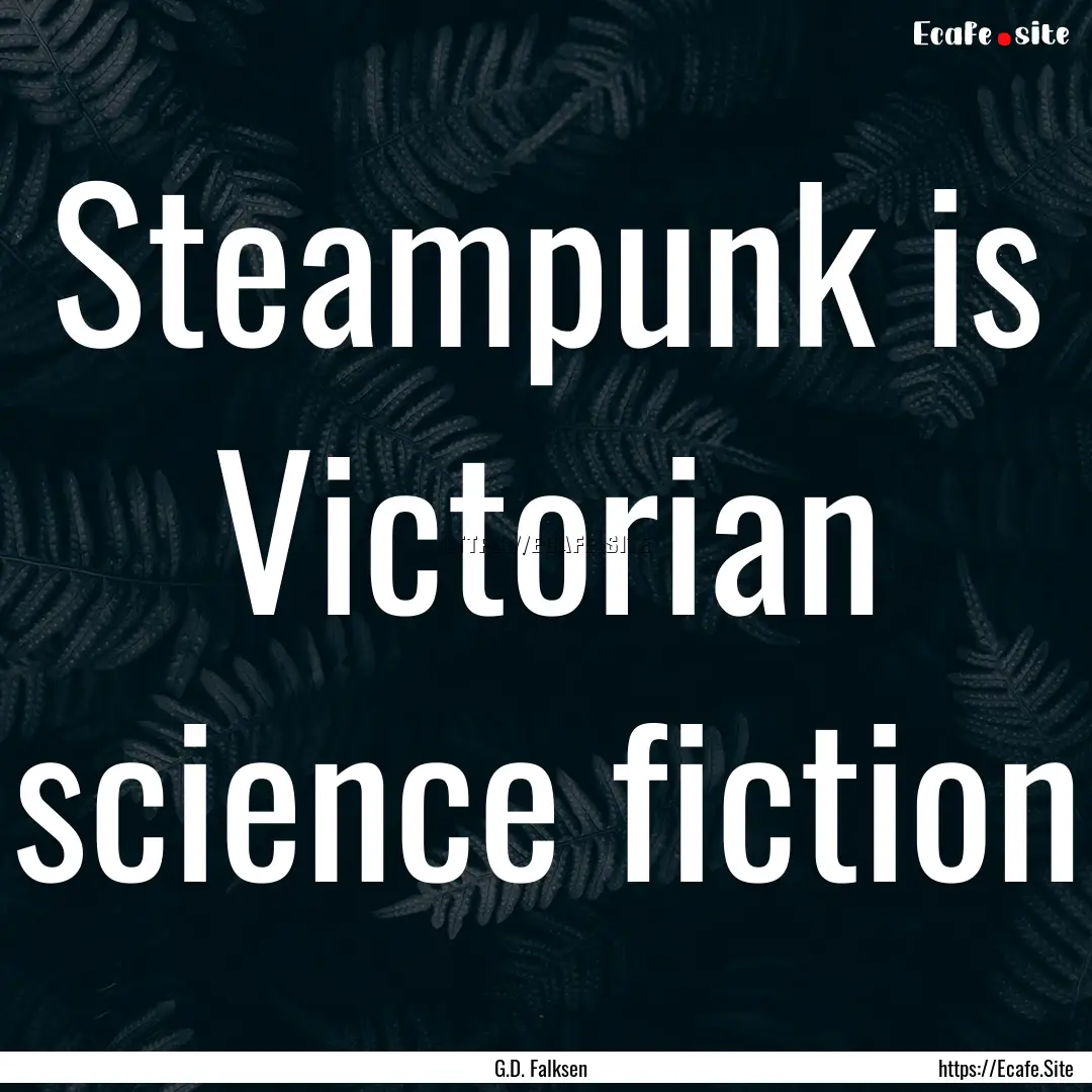 Steampunk is Victorian science fiction : Quote by G.D. Falksen