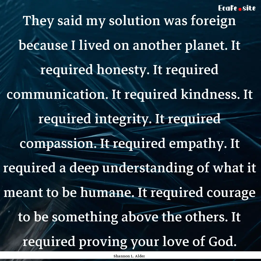 They said my solution was foreign because.... : Quote by Shannon L. Alder