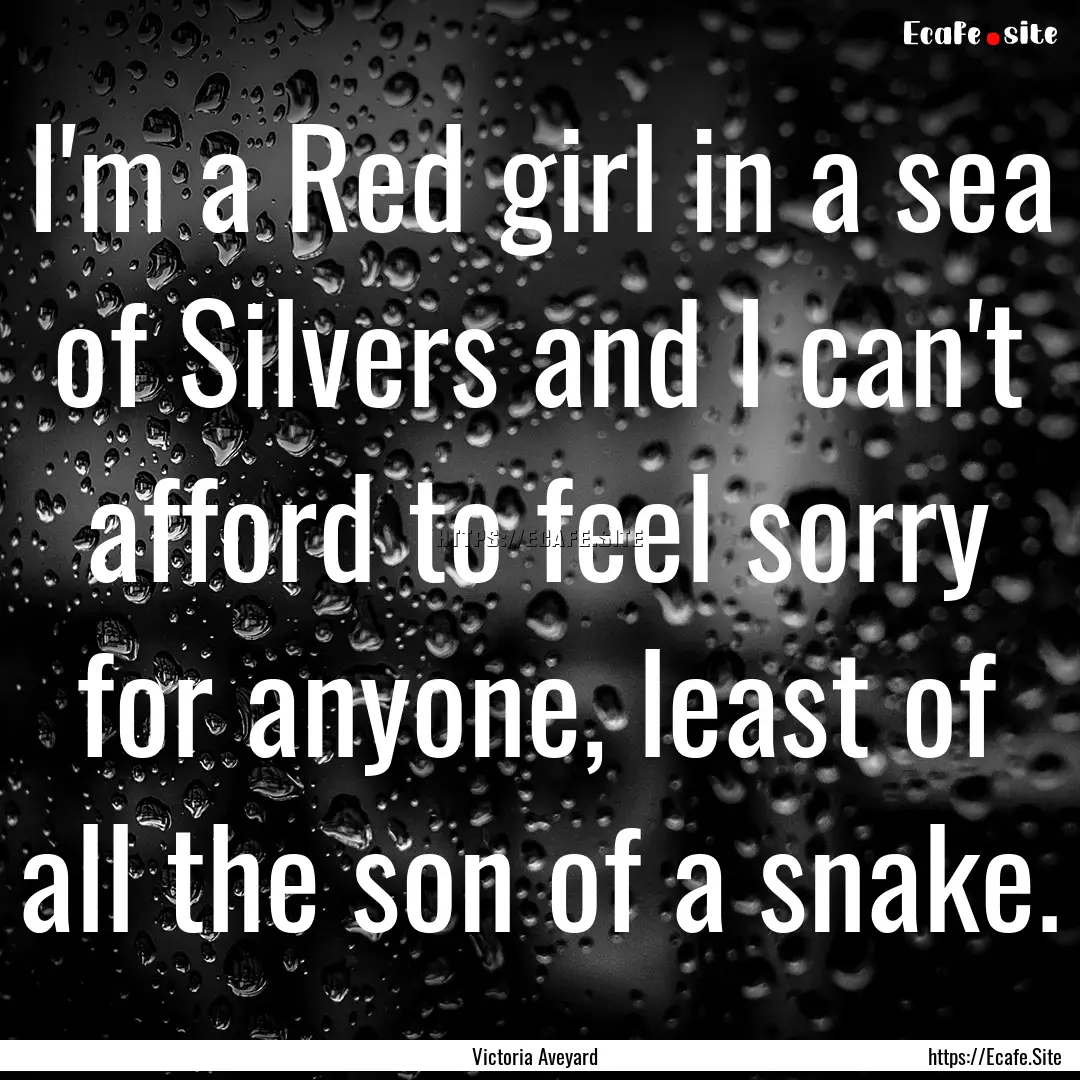 I'm a Red girl in a sea of Silvers and I.... : Quote by Victoria Aveyard