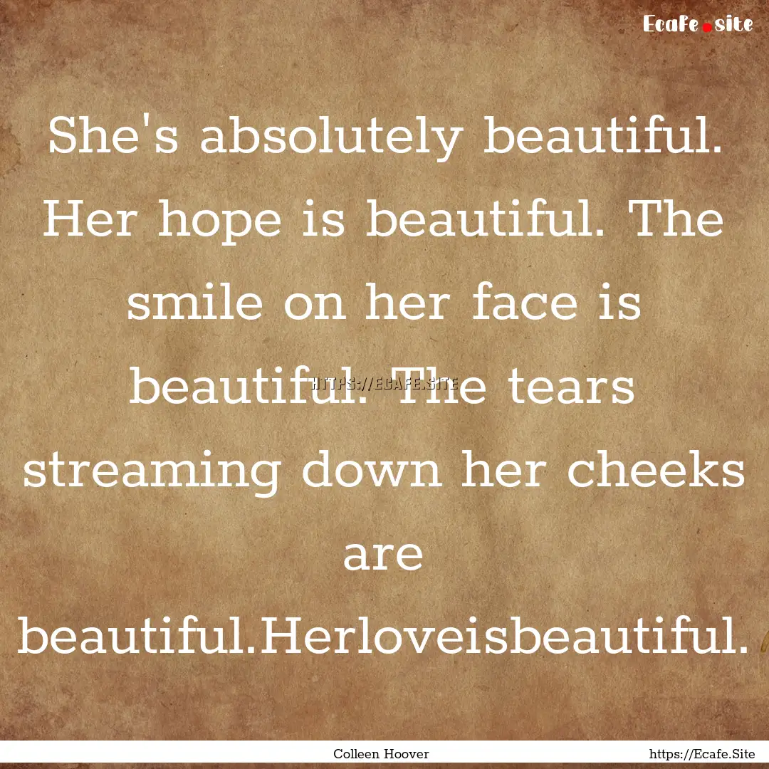 She's absolutely beautiful. Her hope is beautiful..... : Quote by Colleen Hoover