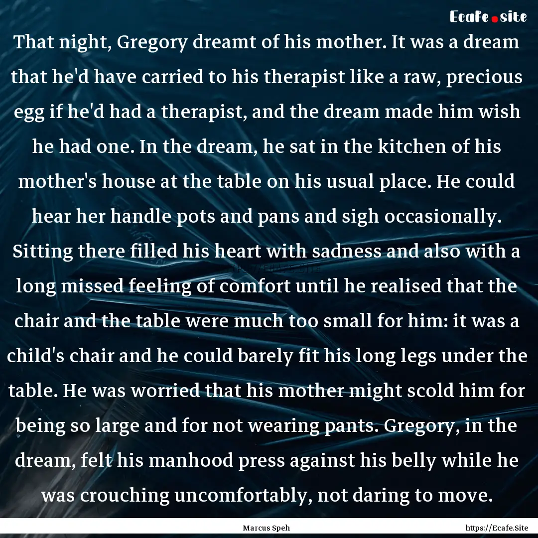 That night, Gregory dreamt of his mother..... : Quote by Marcus Speh