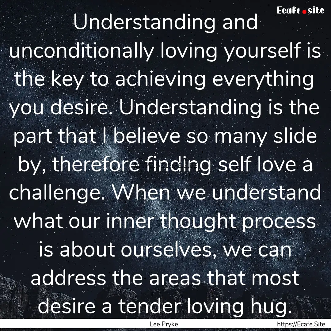 Understanding and unconditionally loving.... : Quote by Lee Pryke