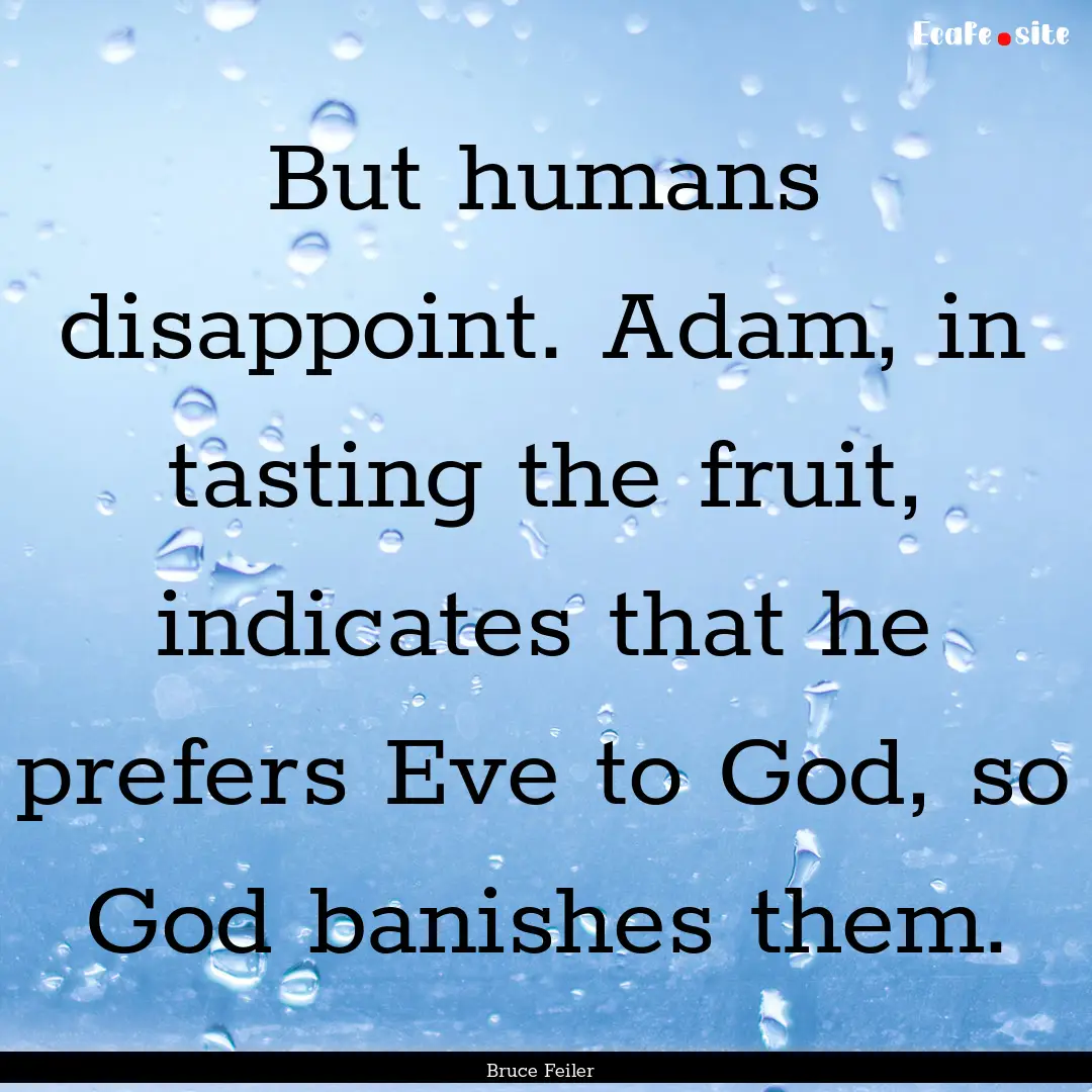 But humans disappoint. Adam, in tasting the.... : Quote by Bruce Feiler