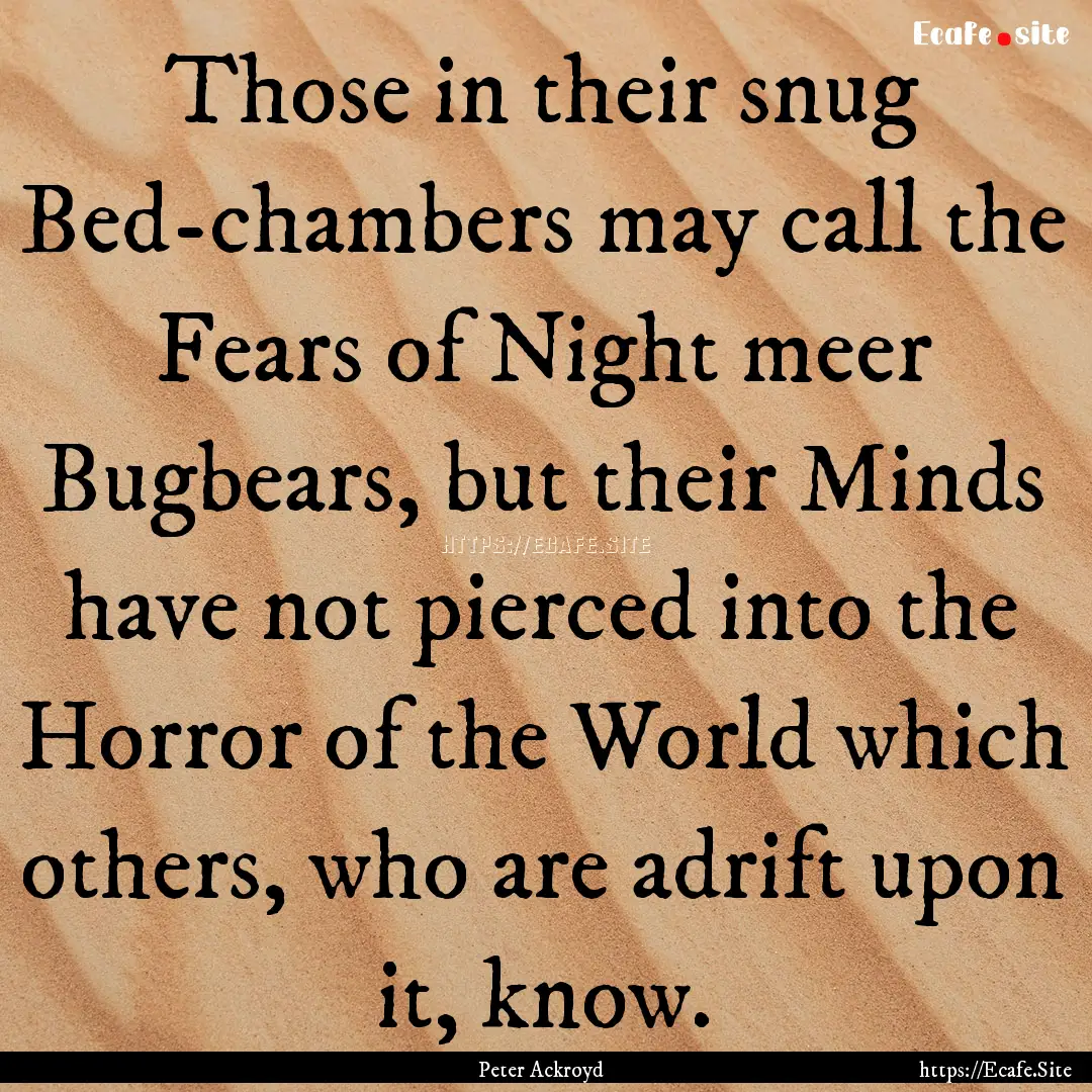 Those in their snug Bed-chambers may call.... : Quote by Peter Ackroyd