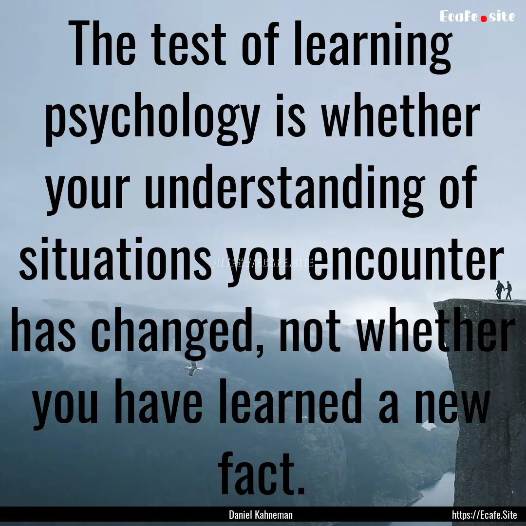 The test of learning psychology is whether.... : Quote by Daniel Kahneman