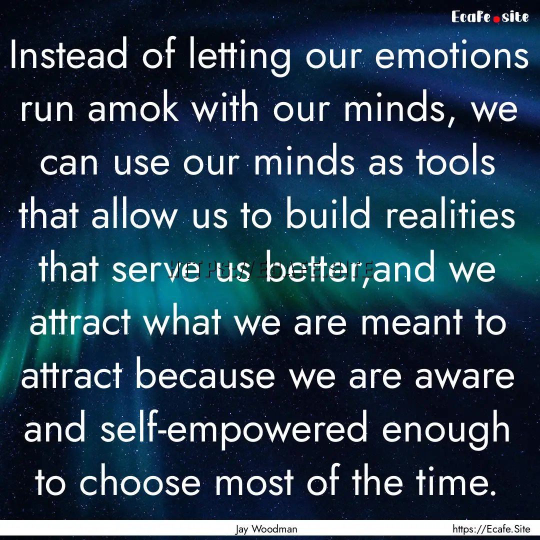 Instead of letting our emotions run amok.... : Quote by Jay Woodman