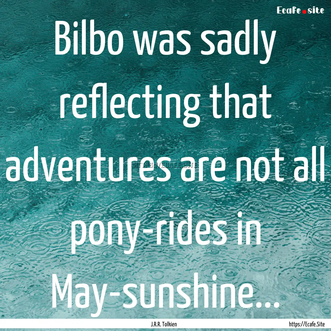 Bilbo was sadly reflecting that adventures.... : Quote by J.R.R. Tolkien