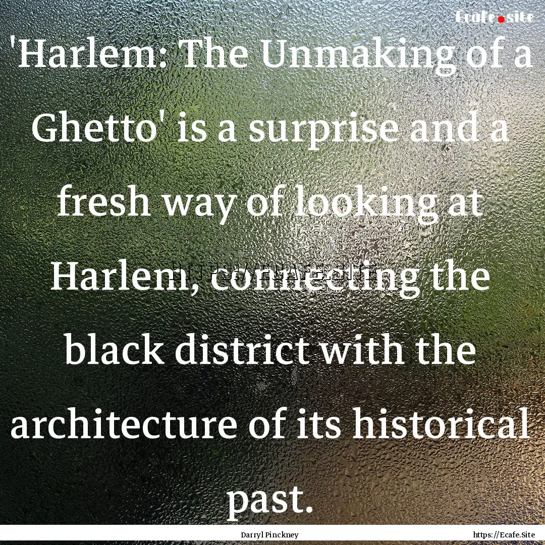 'Harlem: The Unmaking of a Ghetto' is a surprise.... : Quote by Darryl Pinckney