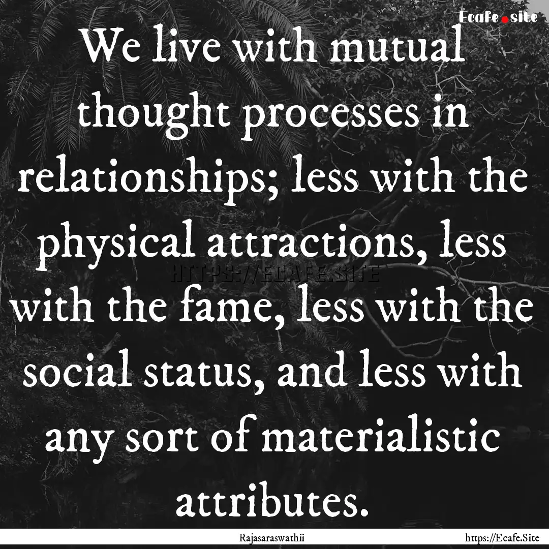 We live with mutual thought processes in.... : Quote by Rajasaraswathii