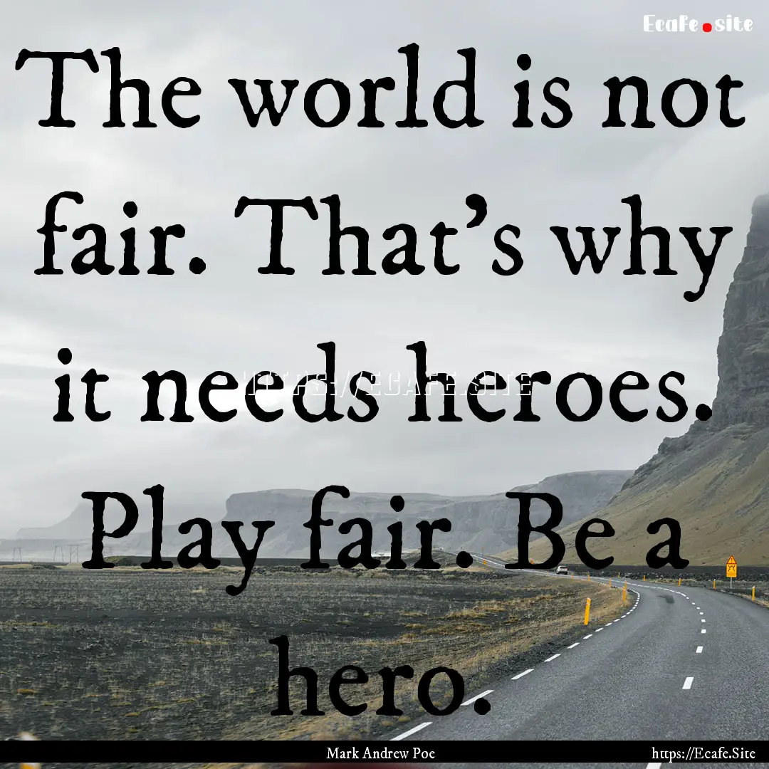 The world is not fair. That's why it needs.... : Quote by Mark Andrew Poe