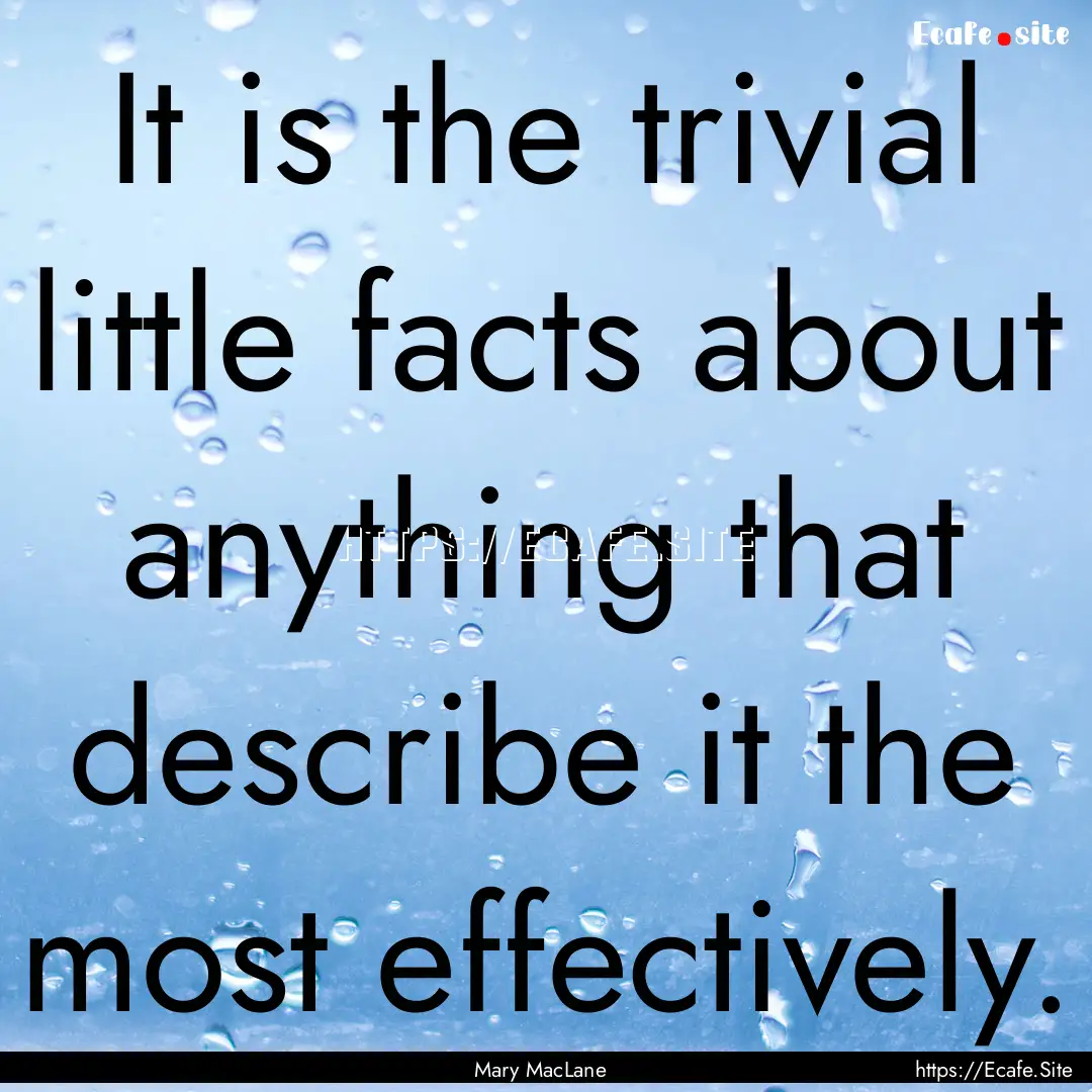 It is the trivial little facts about anything.... : Quote by Mary MacLane