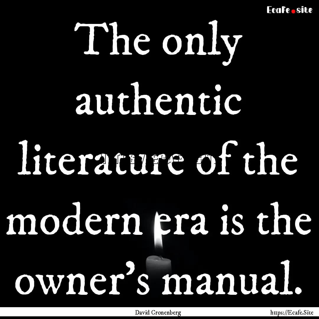 The only authentic literature of the modern.... : Quote by David Cronenberg