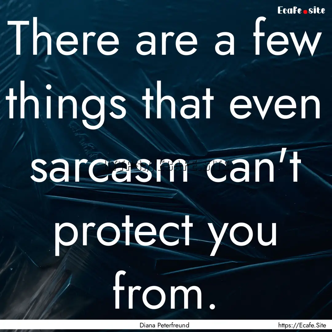 There are a few things that even sarcasm.... : Quote by Diana Peterfreund