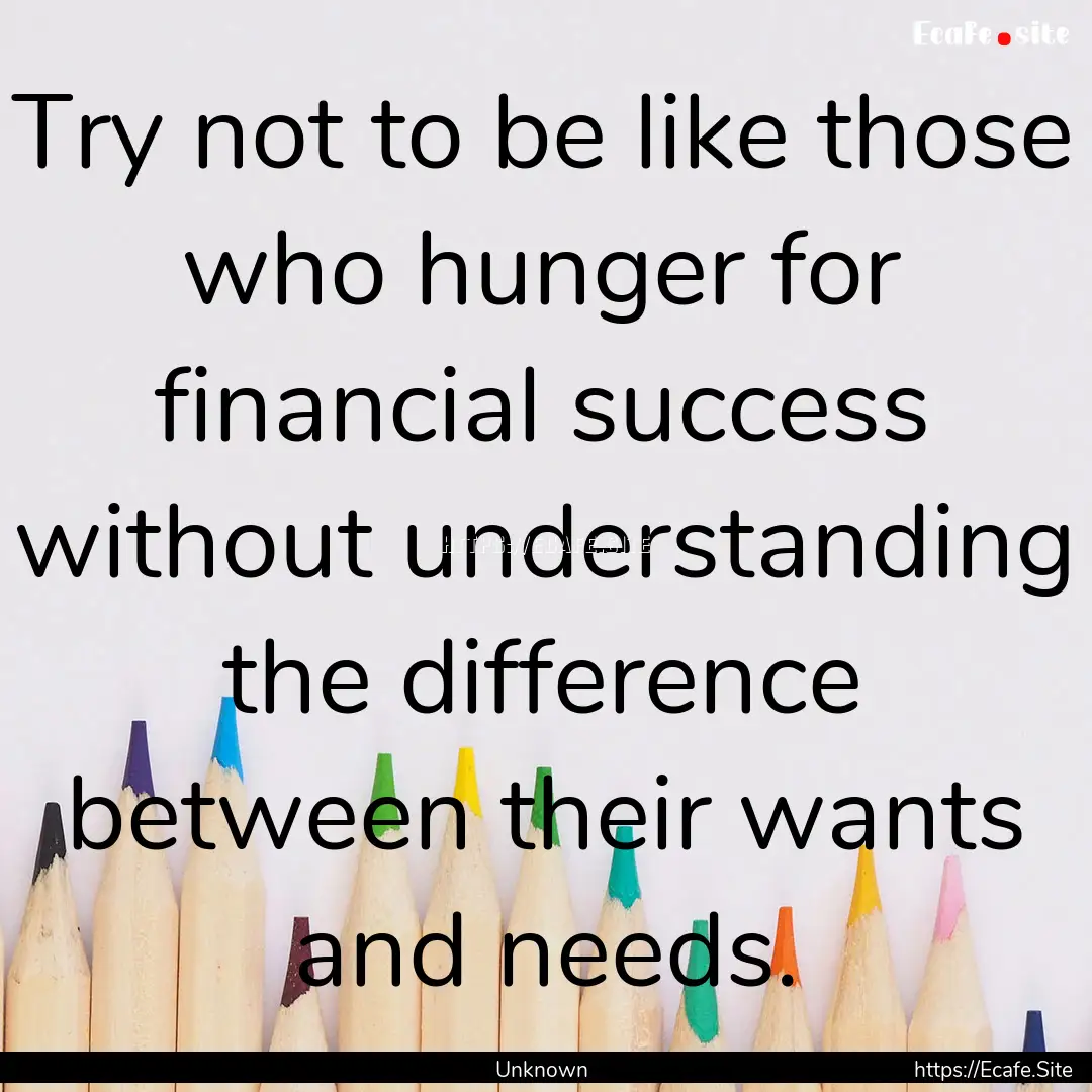 Try not to be like those who hunger for financial.... : Quote by Unknown