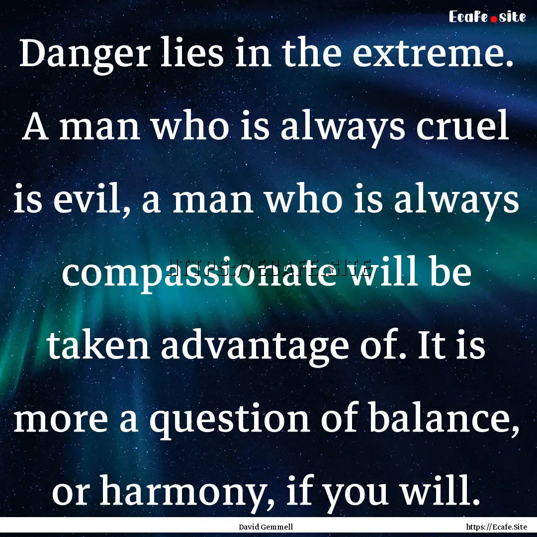 Danger lies in the extreme. A man who is.... : Quote by David Gemmell