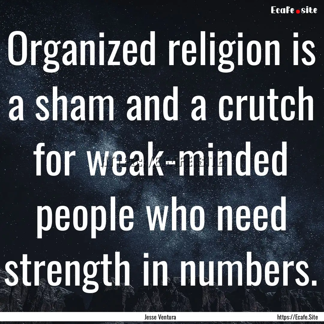 Organized religion is a sham and a crutch.... : Quote by Jesse Ventura