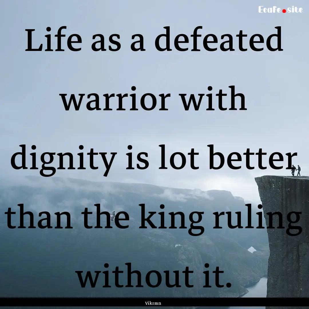 Life as a defeated warrior with dignity is.... : Quote by Vikrmn