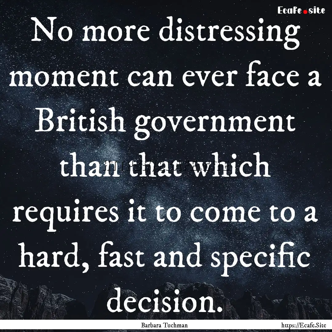 No more distressing moment can ever face.... : Quote by Barbara Tuchman