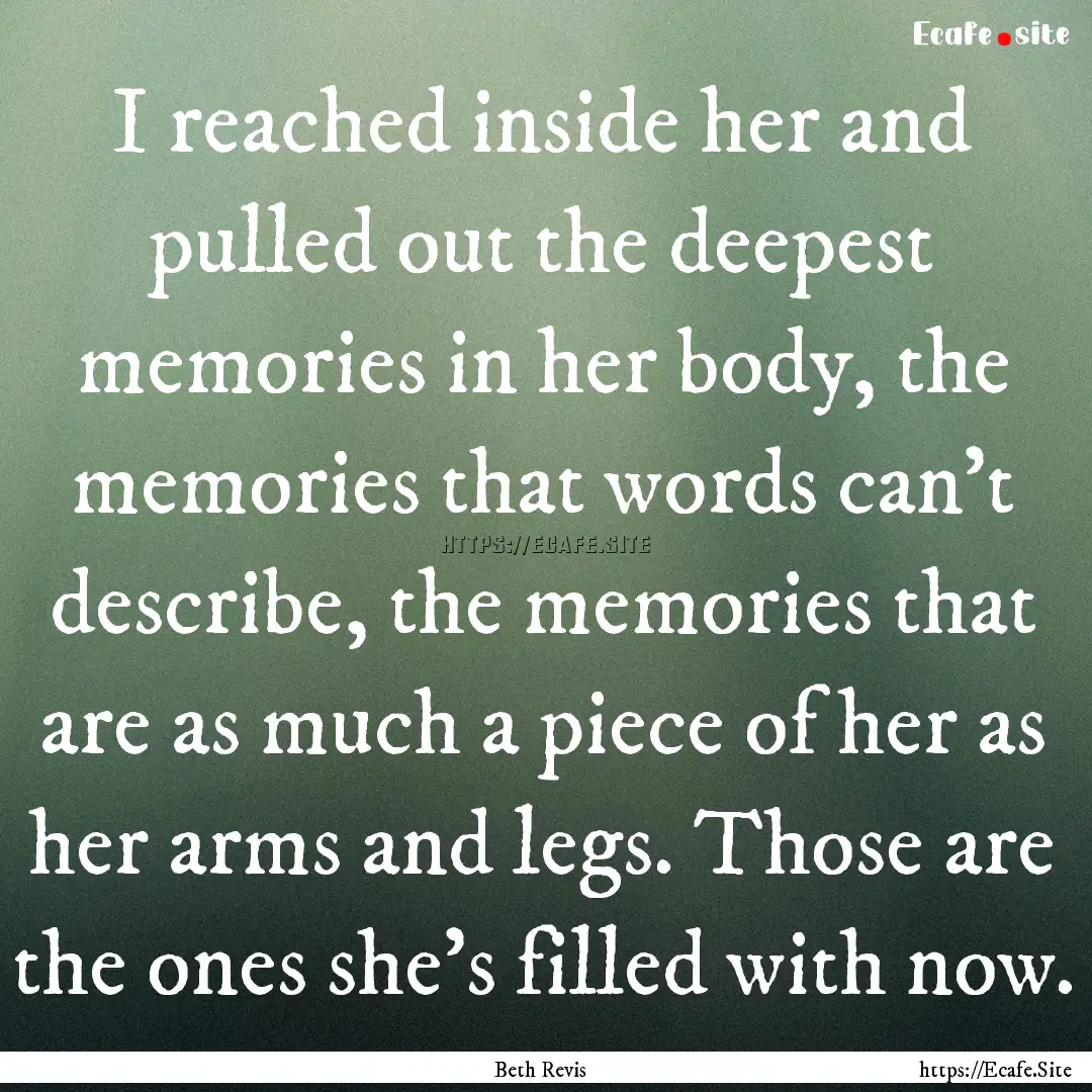 I reached inside her and pulled out the deepest.... : Quote by Beth Revis