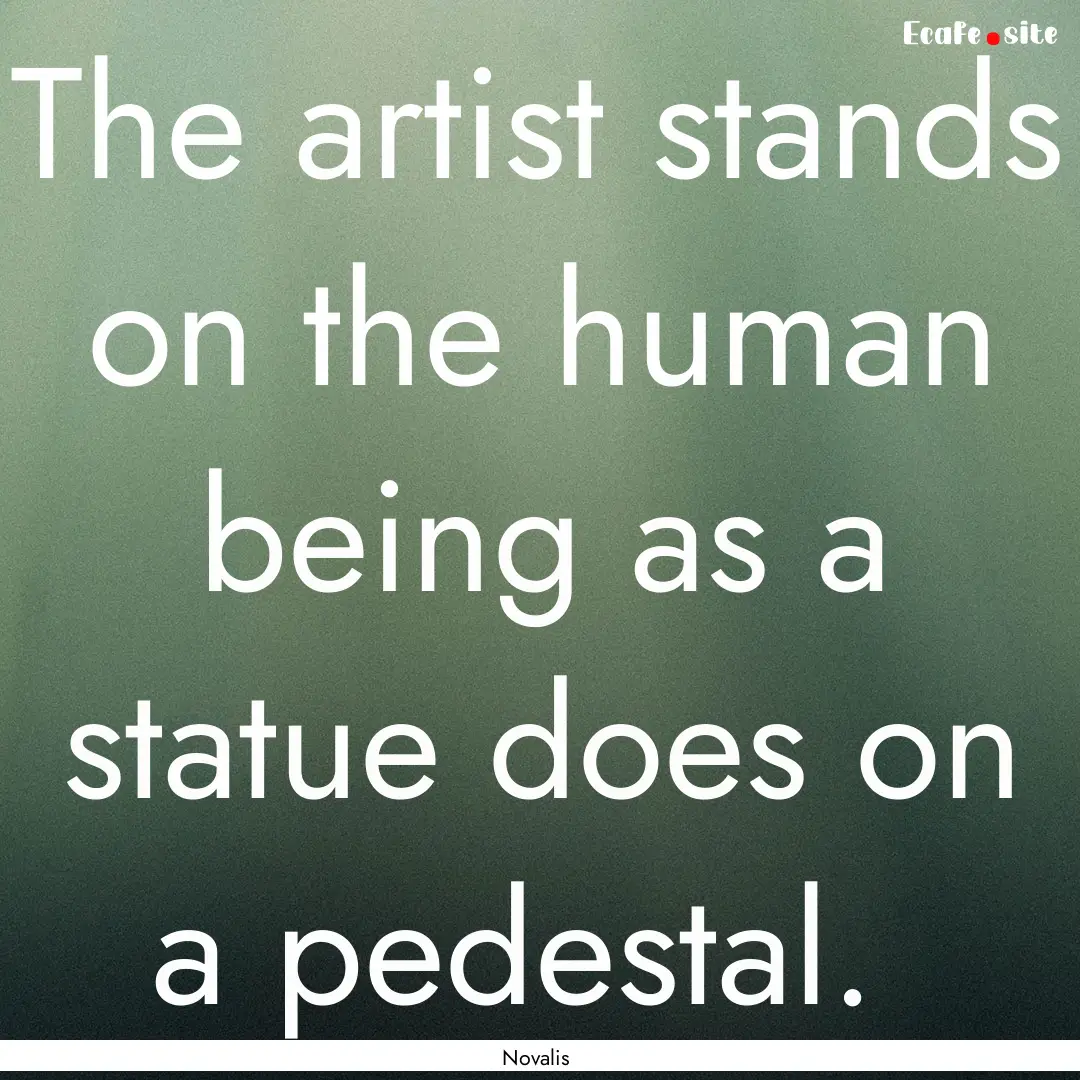 The artist stands on the human being as a.... : Quote by Novalis