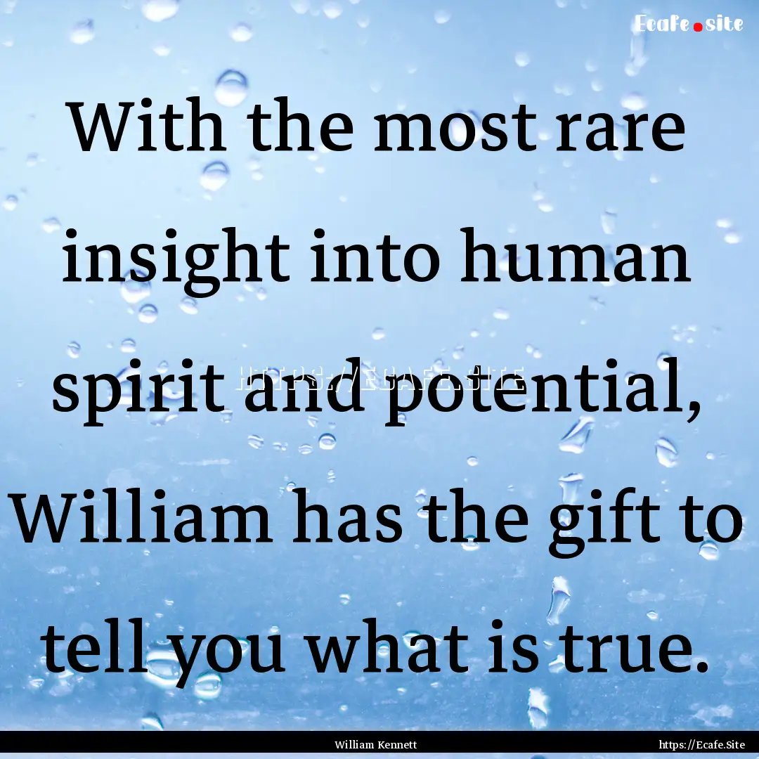 With the most rare insight into human spirit.... : Quote by William Kennett