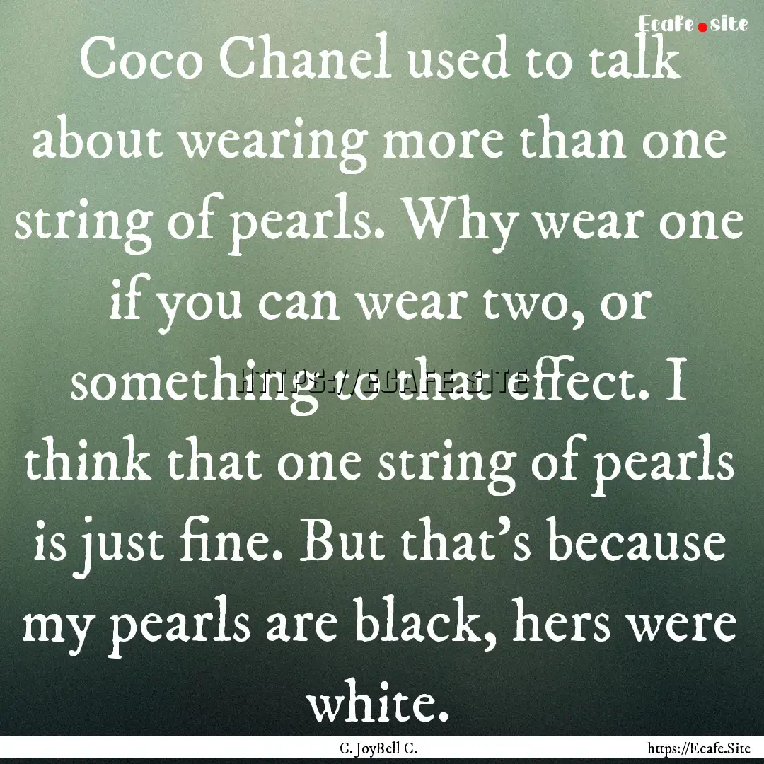 Coco Chanel used to talk about wearing more.... : Quote by C. JoyBell C.