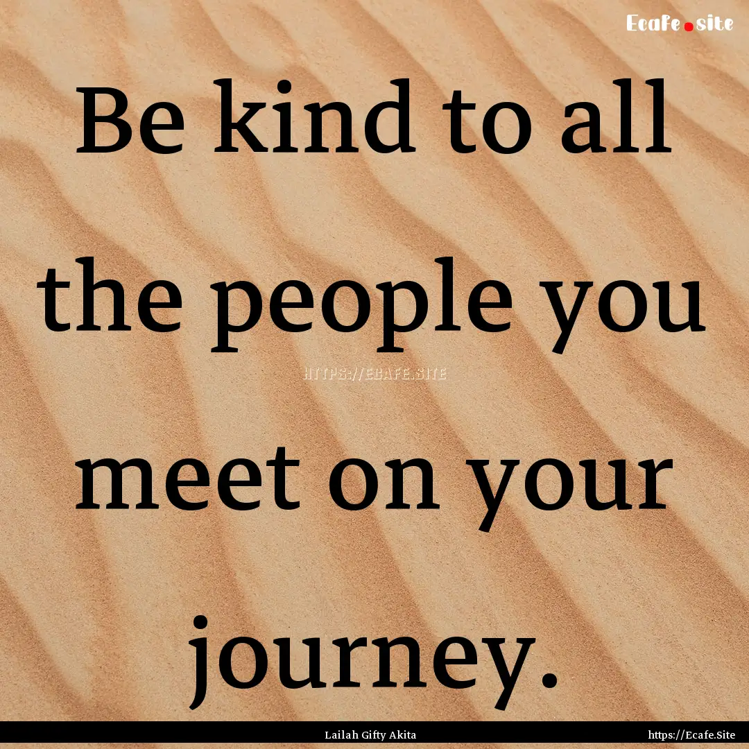 Be kind to all the people you meet on your.... : Quote by Lailah Gifty Akita