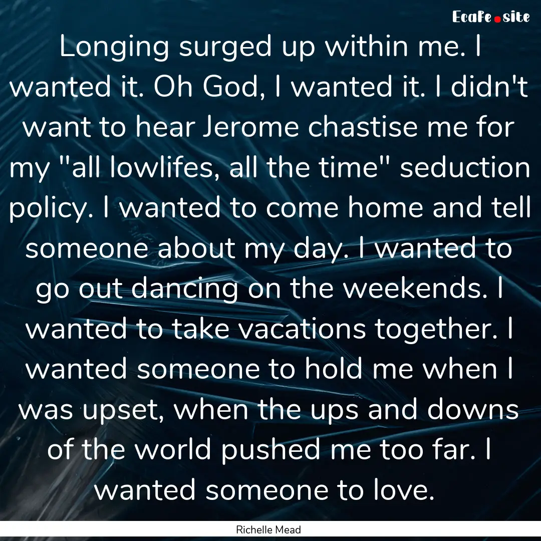 Longing surged up within me. I wanted it..... : Quote by Richelle Mead