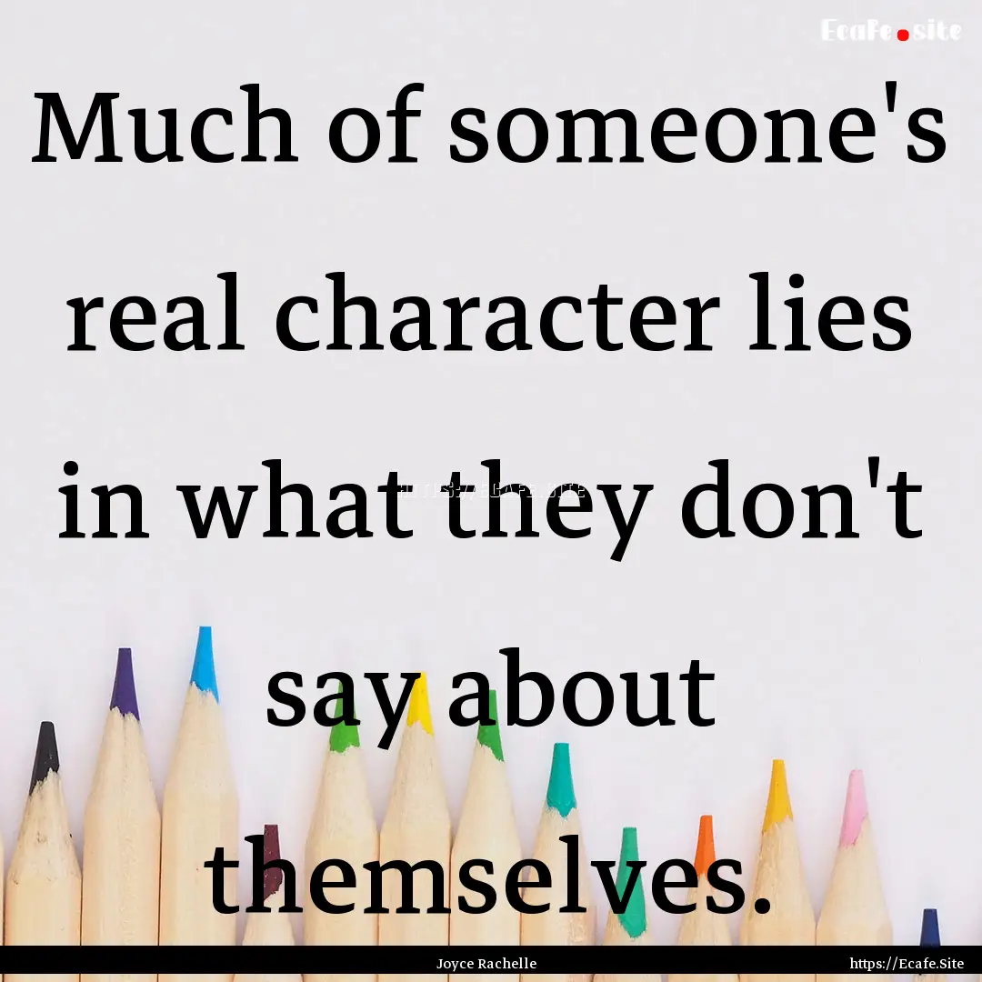 Much of someone's real character lies in.... : Quote by Joyce Rachelle