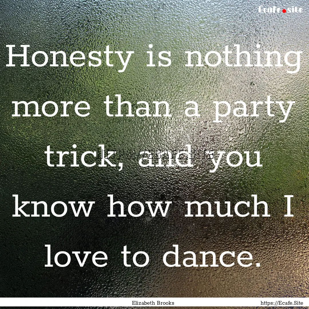 Honesty is nothing more than a party trick,.... : Quote by Elizabeth Brooks