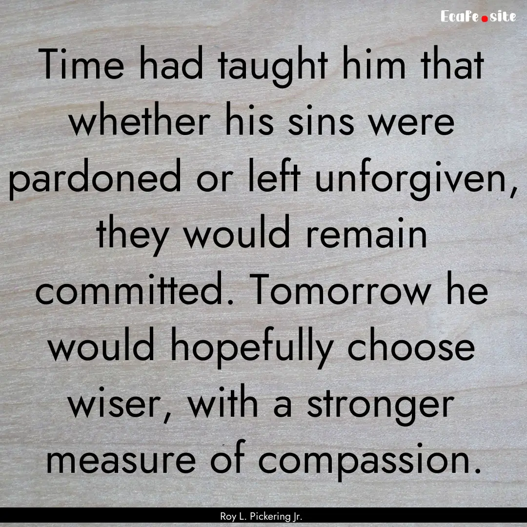 Time had taught him that whether his sins.... : Quote by Roy L. Pickering Jr.