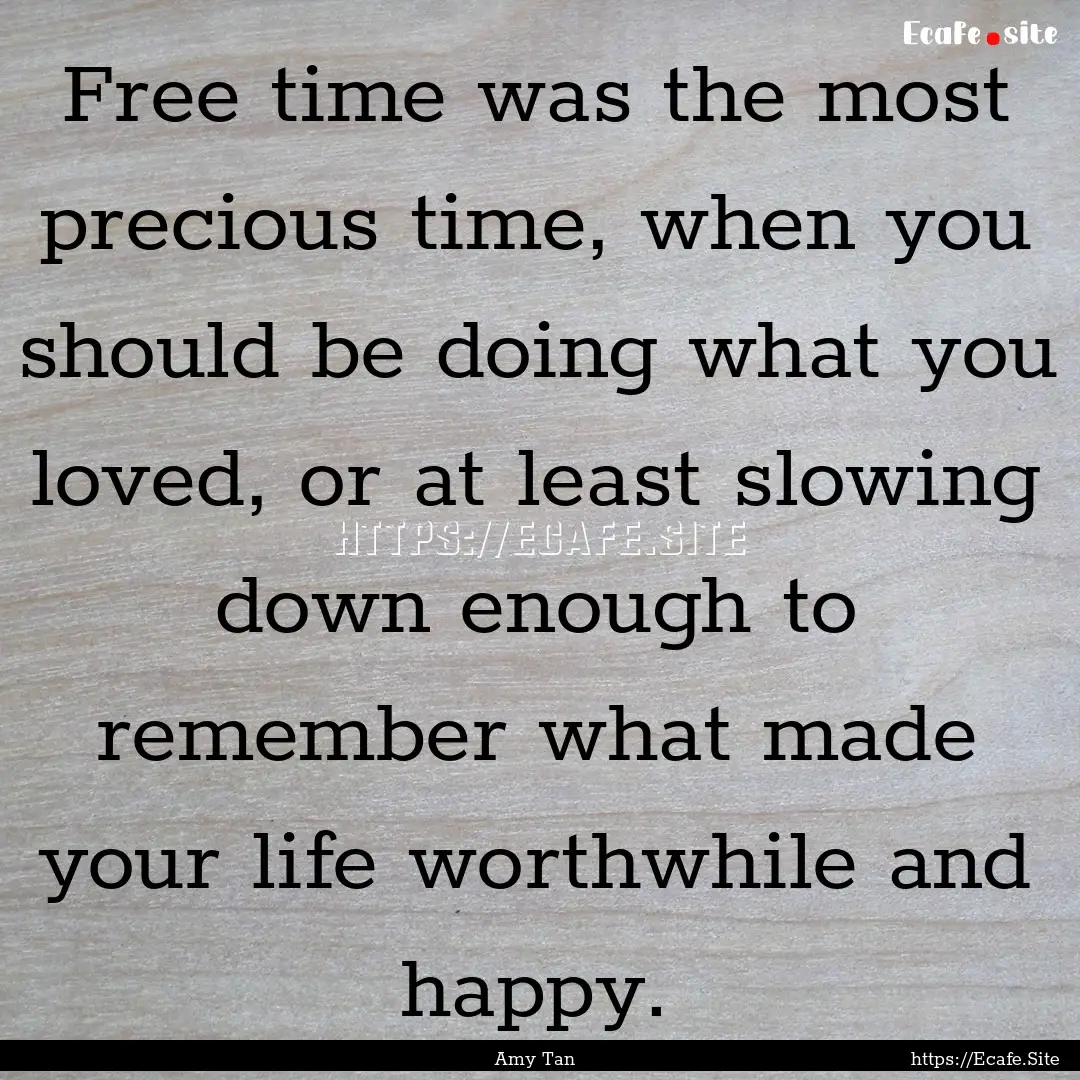 Free time was the most precious time, when.... : Quote by Amy Tan