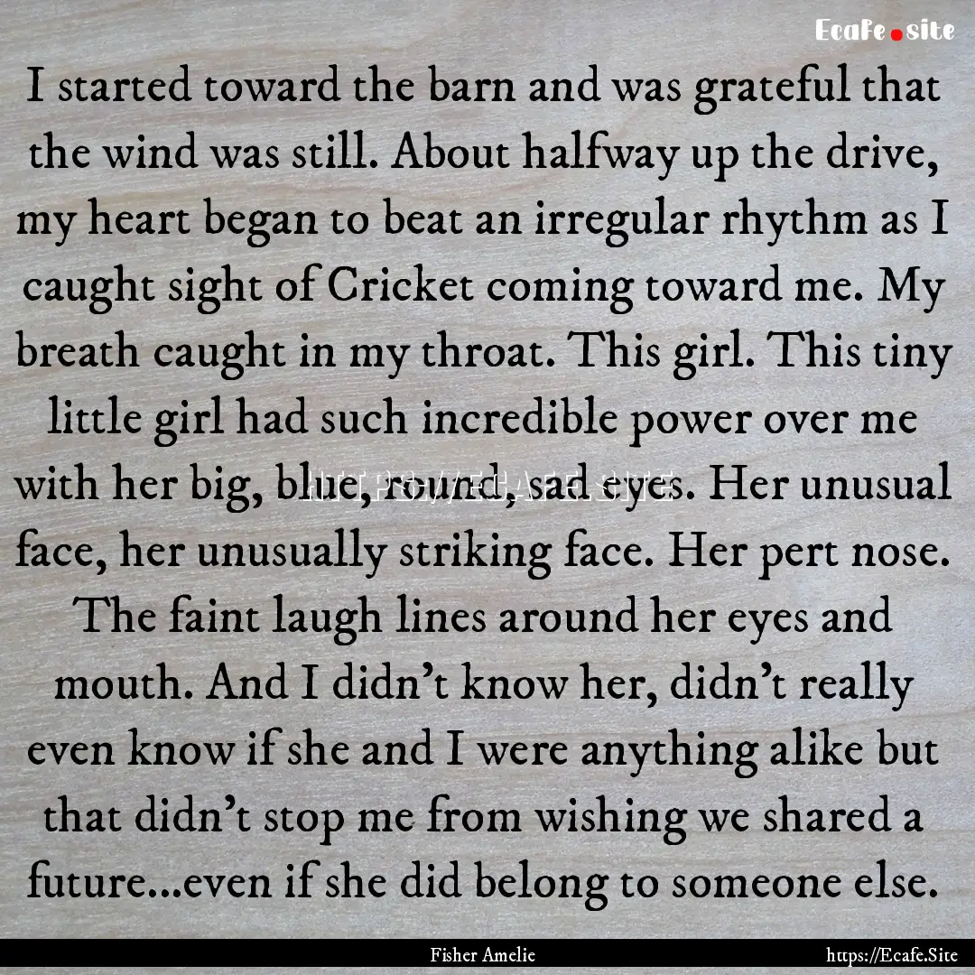 I started toward the barn and was grateful.... : Quote by Fisher Amelie