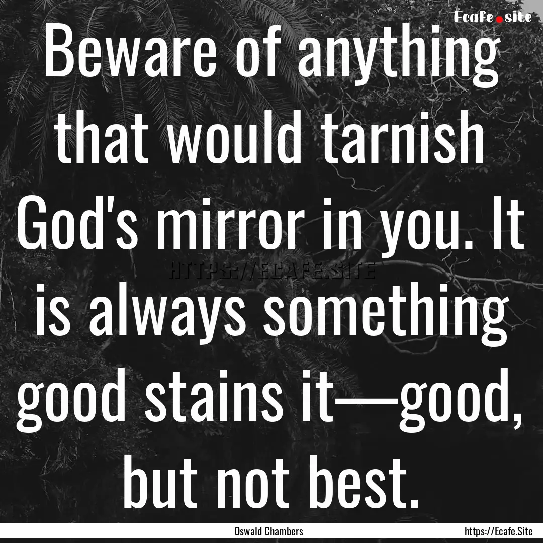 Beware of anything that would tarnish God's.... : Quote by Oswald Chambers