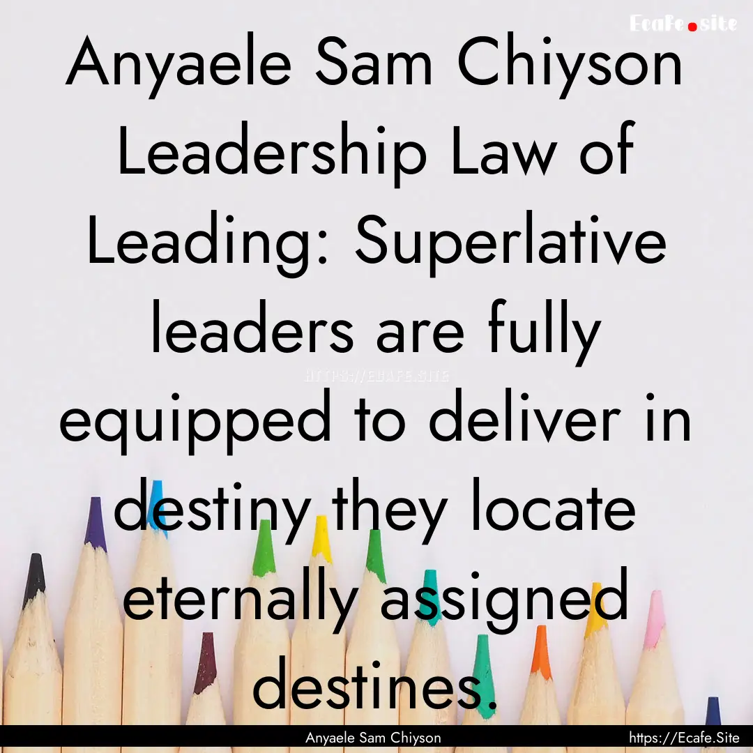 Anyaele Sam Chiyson Leadership Law of Leading:.... : Quote by Anyaele Sam Chiyson