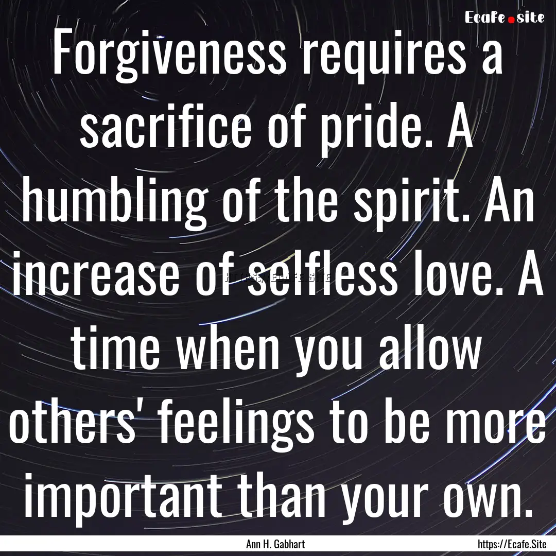 Forgiveness requires a sacrifice of pride..... : Quote by Ann H. Gabhart