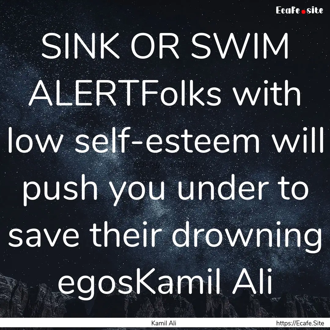 SINK OR SWIM ALERTFolks with low self-esteem.... : Quote by Kamil Ali