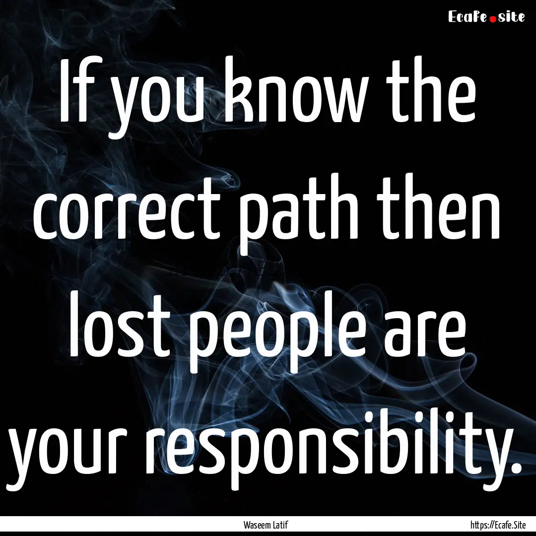 If you know the correct path then lost people.... : Quote by Waseem Latif