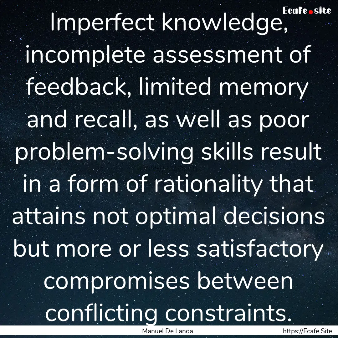 Imperfect knowledge, incomplete assessment.... : Quote by Manuel De Landa