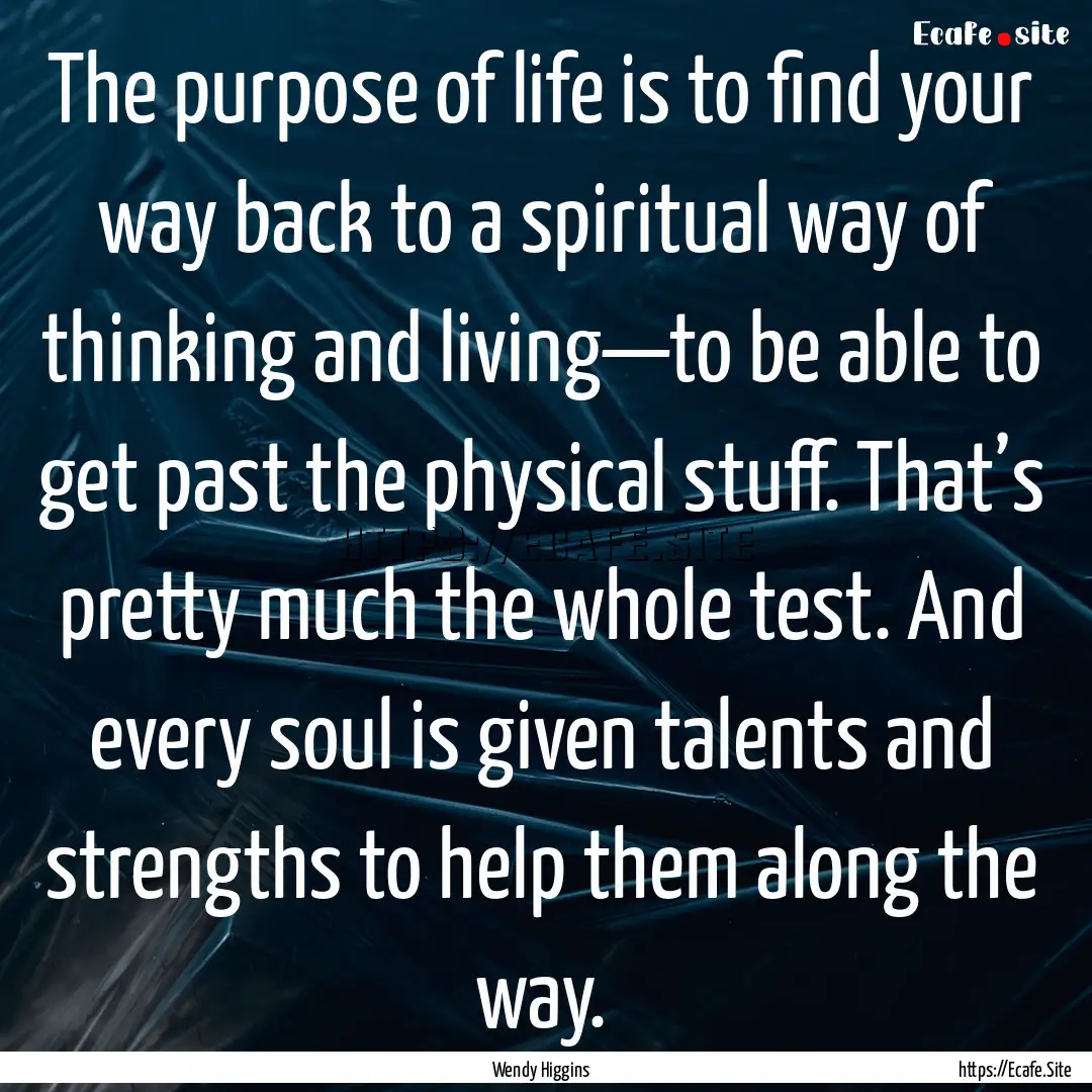 The purpose of life is to find your way back.... : Quote by Wendy Higgins