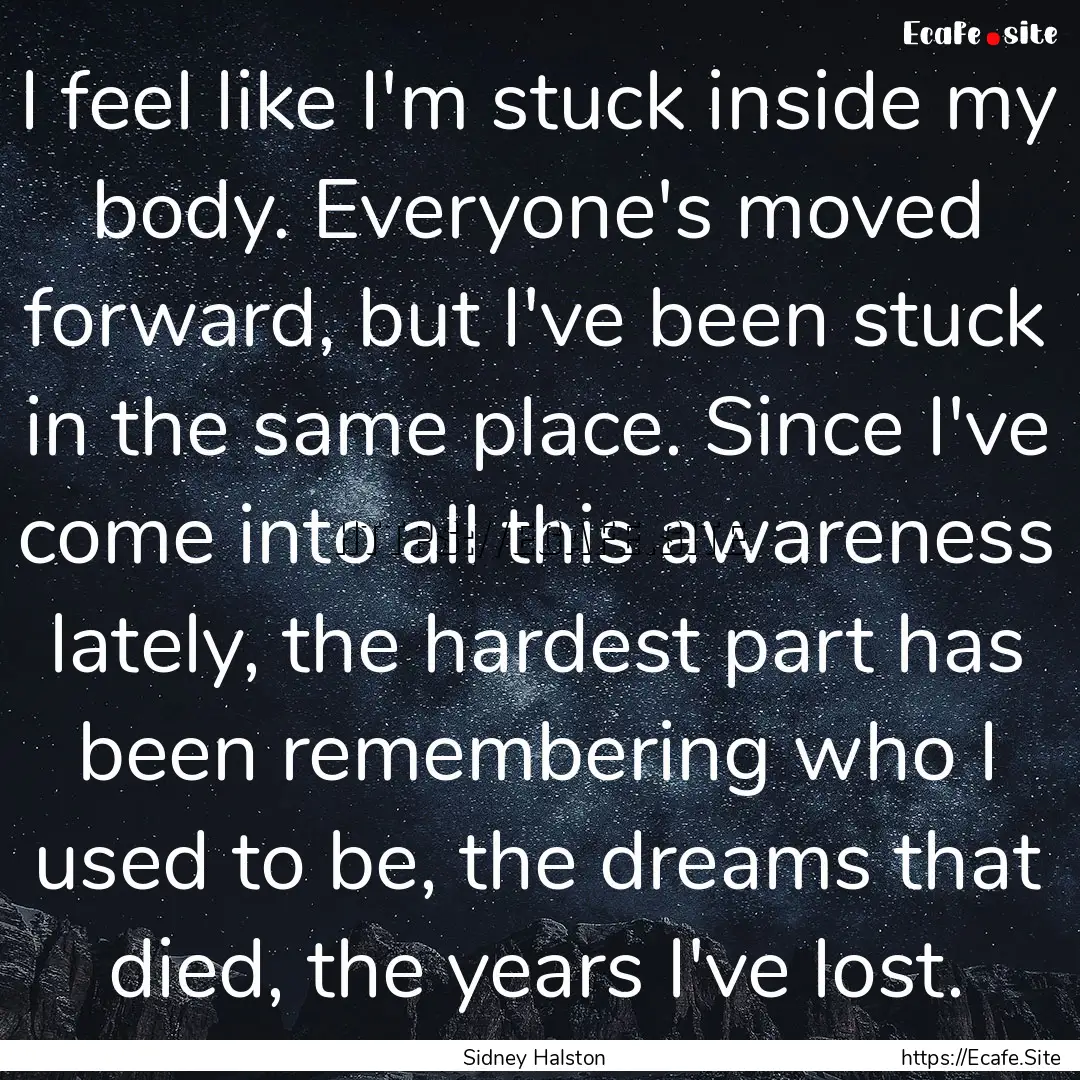 I feel like I'm stuck inside my body. Everyone's.... : Quote by Sidney Halston