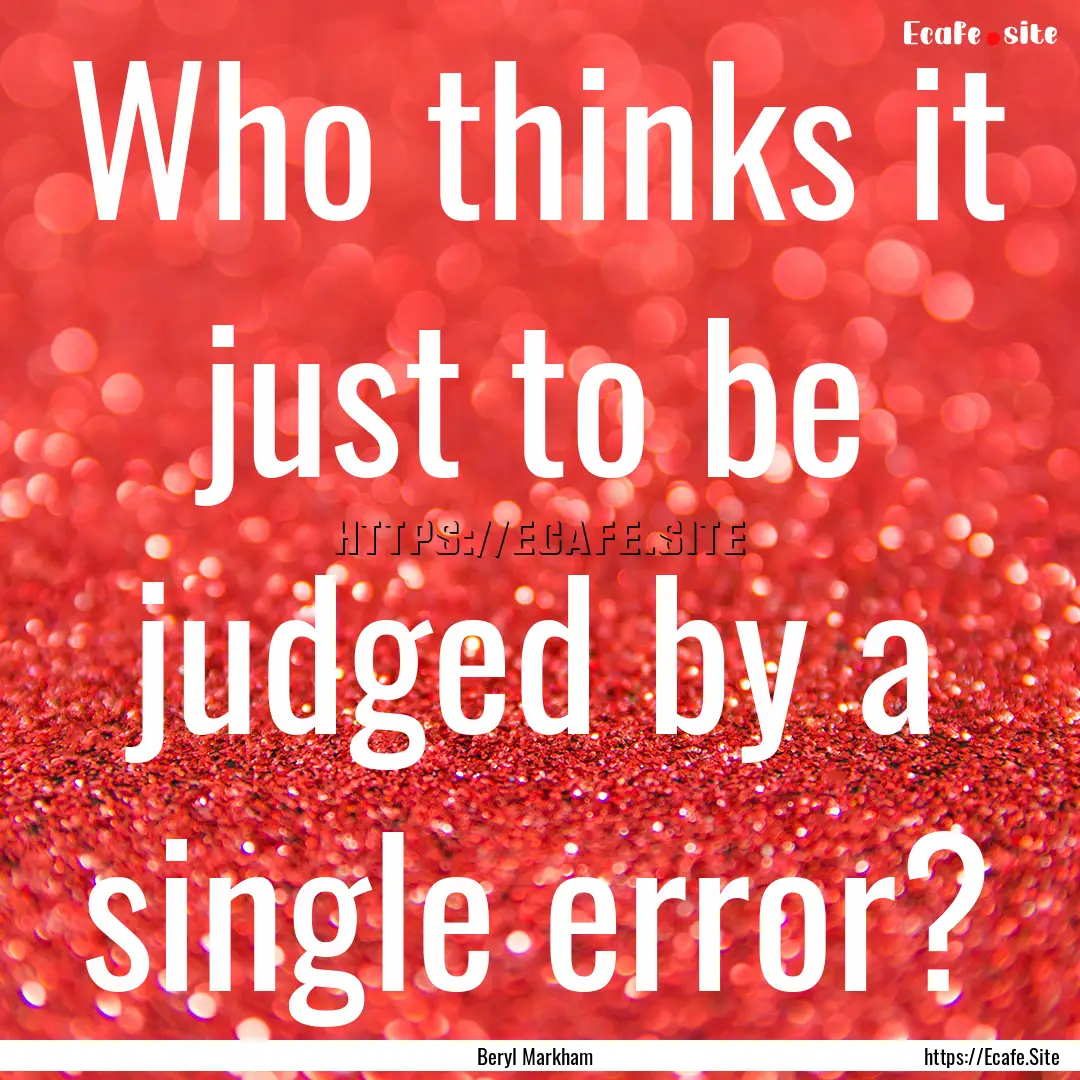 Who thinks it just to be judged by a single.... : Quote by Beryl Markham