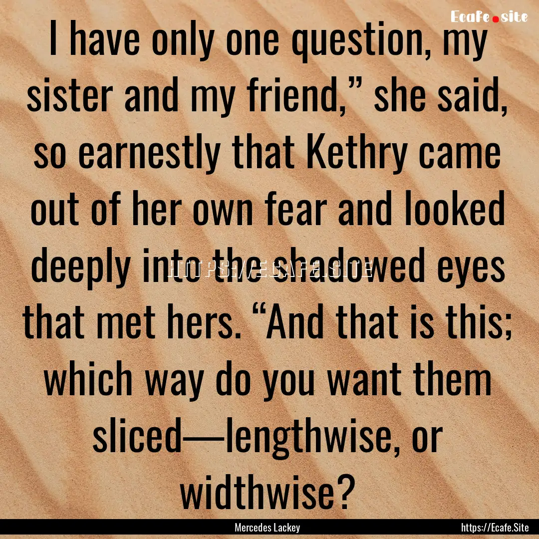 I have only one question, my sister and my.... : Quote by Mercedes Lackey