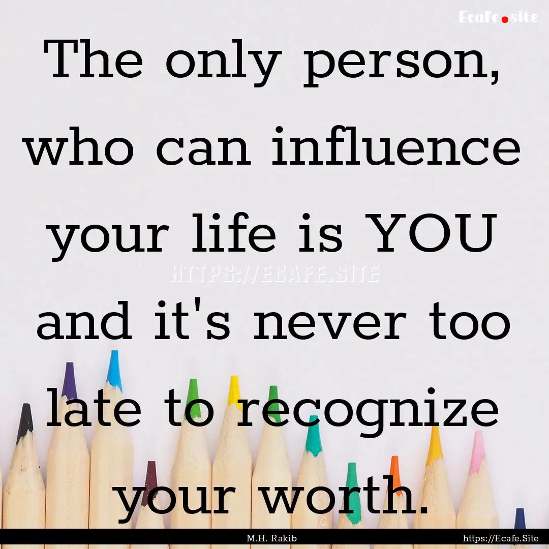 The only person, who can influence your life.... : Quote by M.H. Rakib