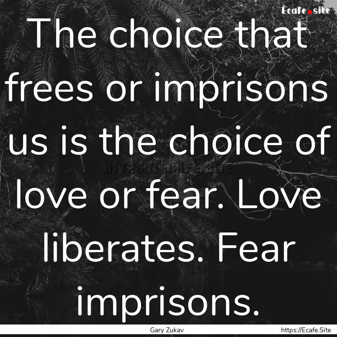 The choice that frees or imprisons us is.... : Quote by Gary Zukav