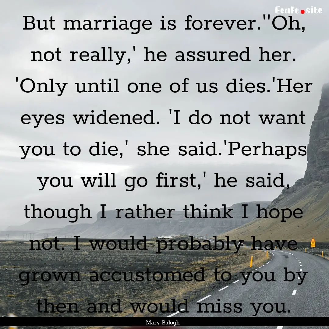 But marriage is forever.''Oh, not really,'.... : Quote by Mary Balogh