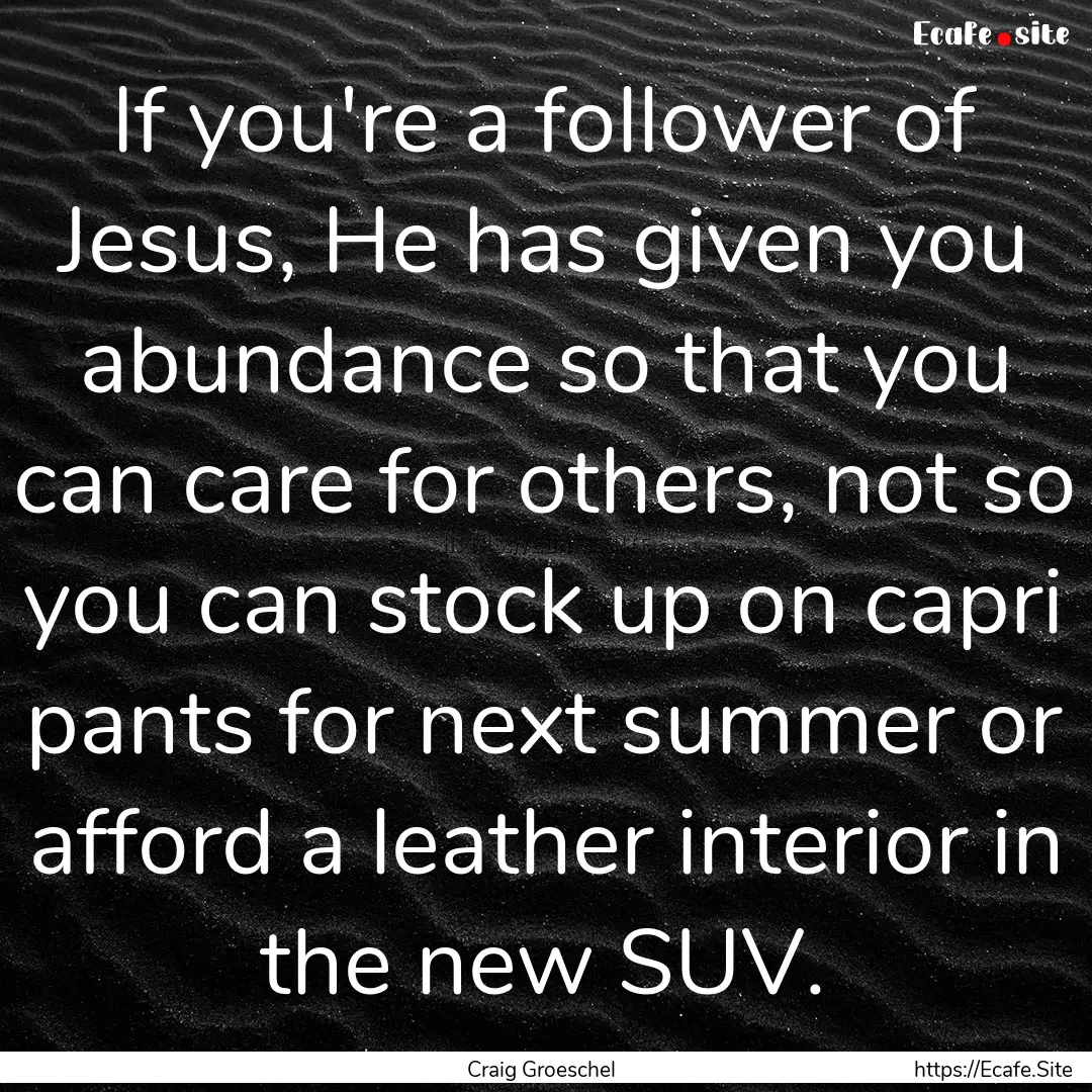 If you're a follower of Jesus, He has given.... : Quote by Craig Groeschel