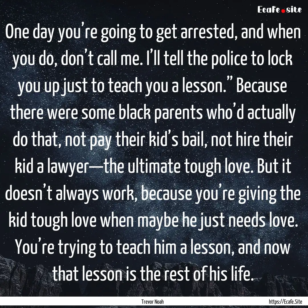 One day you’re going to get arrested, and.... : Quote by Trevor Noah