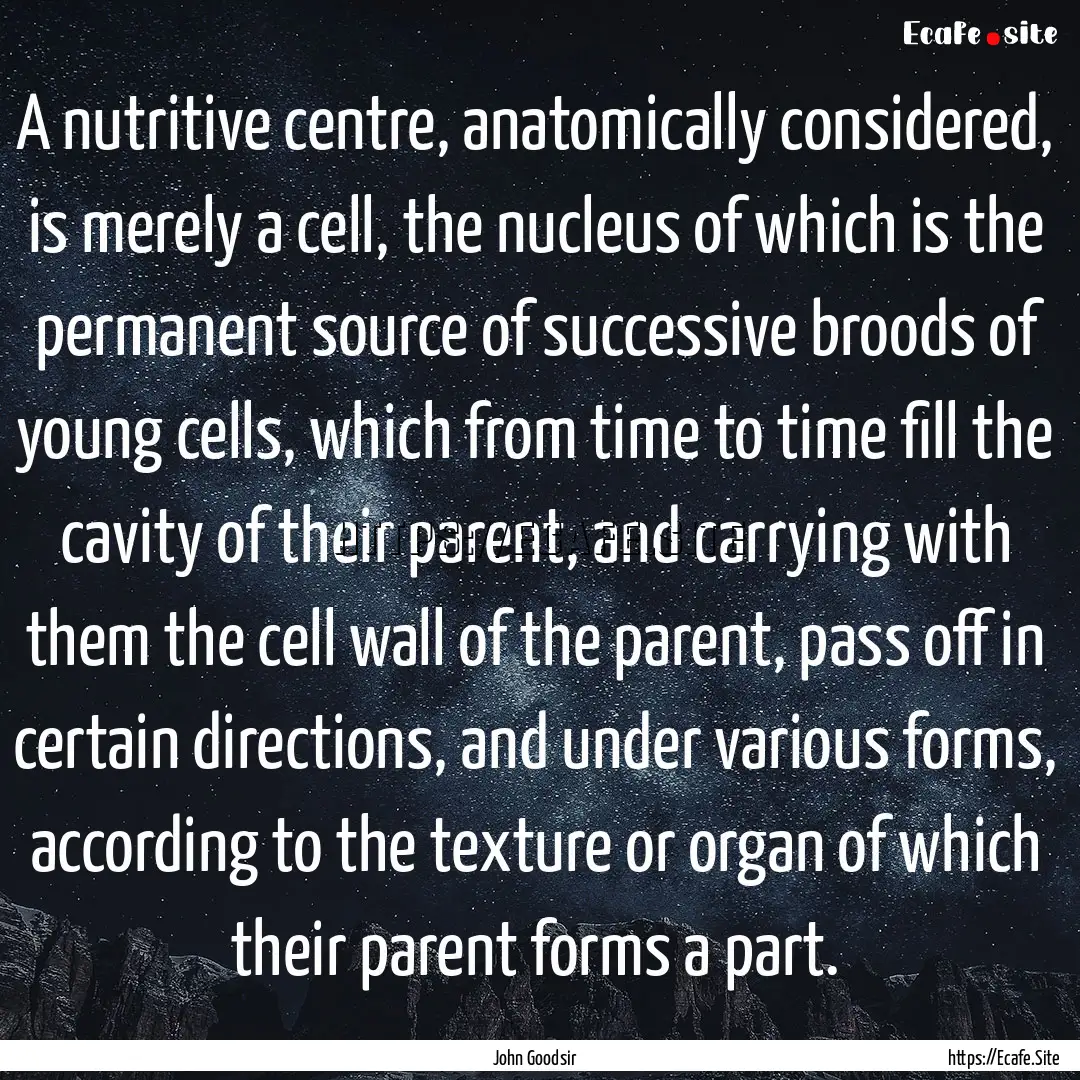 A nutritive centre, anatomically considered,.... : Quote by John Goodsir