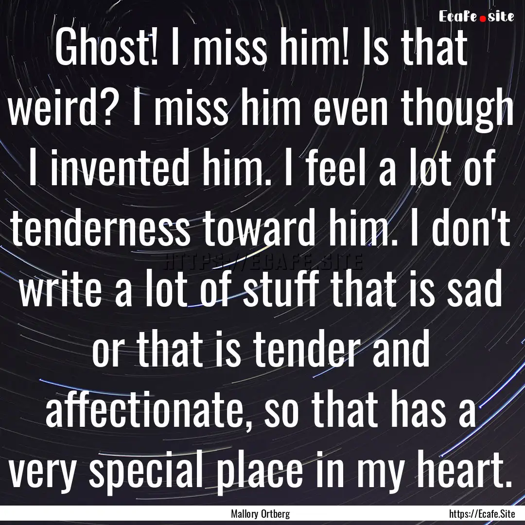 Ghost! I miss him! Is that weird? I miss.... : Quote by Mallory Ortberg